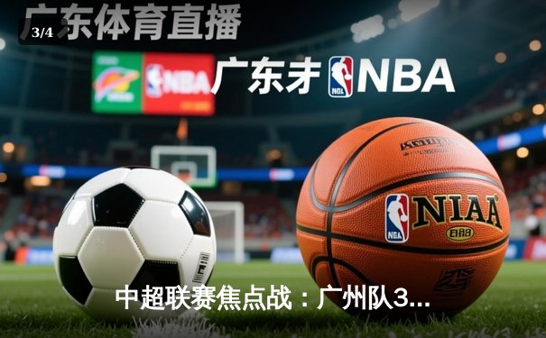 中超联赛焦点战：广州队3-2逆转山东泰山，韦世豪梅开二度闪耀全场 - 3