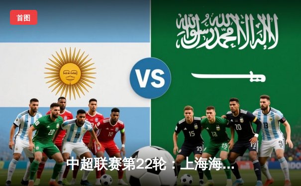 中超联赛第22轮：上海海港3-1力克山东泰山，武磊双响领跑射手榜