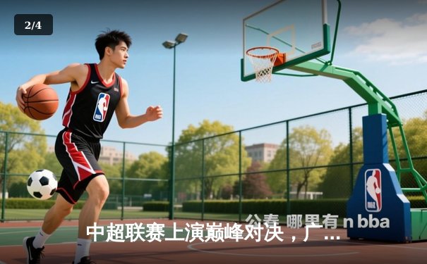 中超联赛上演巅峰对决，广州恒大3-2绝杀北京国安 - 2