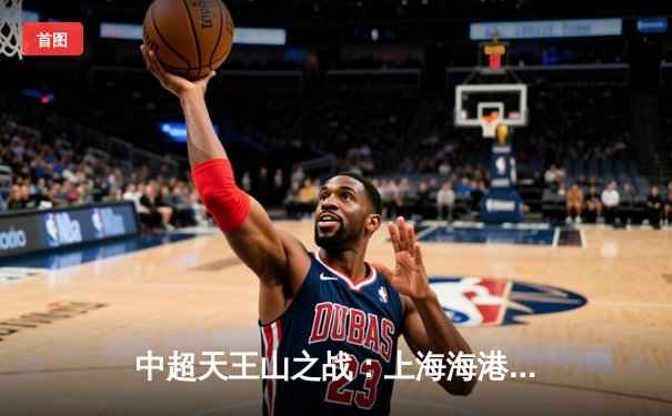 中超天王山之战：上海海港3-2险胜山东泰山，武磊双响领跑射手榜