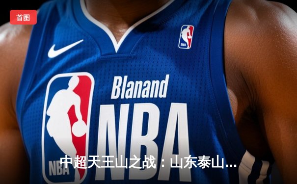 中超天王山之战：山东泰山3-2绝杀上海海港，费莱尼头槌定乾坤