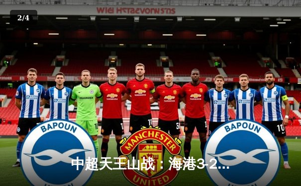 中超天王山战：海港3-2绝杀泰山，武磊双响登顶射手榜 - 2