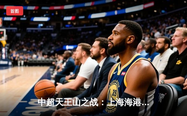 中超天王山之战：上海海港3-2绝杀山东泰山，武磊双响领跑射手榜