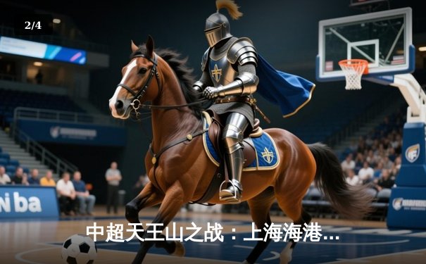 中超天王山之战：上海海港3-2绝杀山东泰山，武磊双响领跑射手榜 - 2